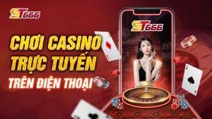 Hướng Dẫn Chơi Casino Trực Tuyến Trên Điện Thoại Tại ST666