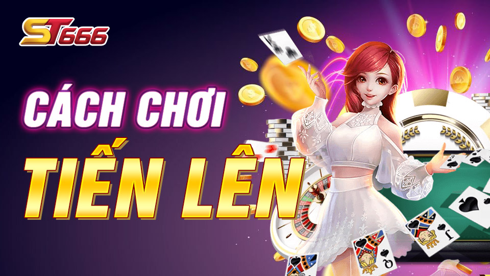 Cách Chơi Tiến Lên Luôn Thắng Cho Người Mới Bắt Đầu