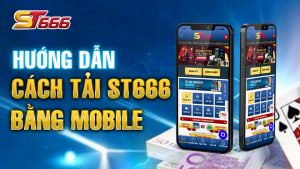 Hướng Dẫn Cách Tải ST666 Bằng Mobile Nhanh Nhất