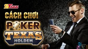 Cách Chơi Poker Texas Hold’em Như Thế Nào? Có Dễ Không?