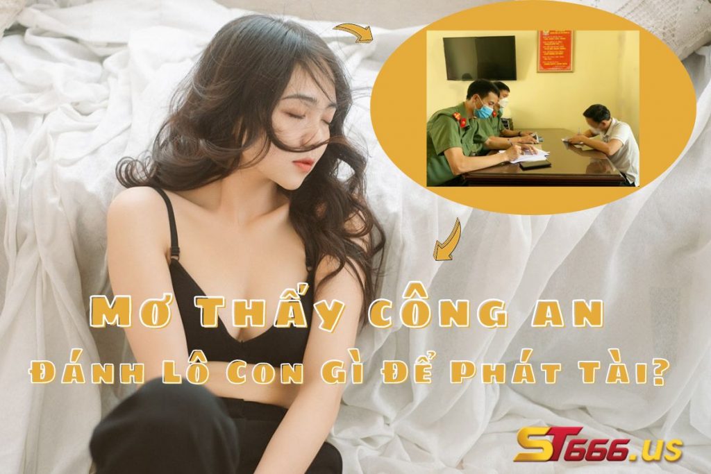 Mơ Thấy Công An Đánh Lô Con Gì Để Phát Tài?