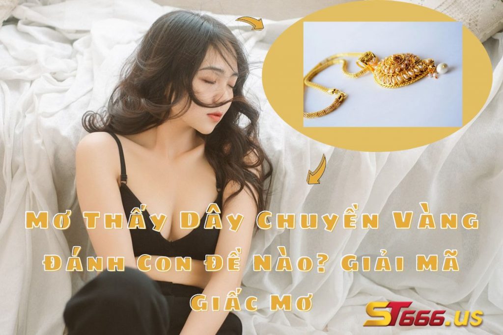 Mơ Thấy Dây Chuyền Vàng Đánh Con Đề Nào? Giải Mã Giấc Mơ