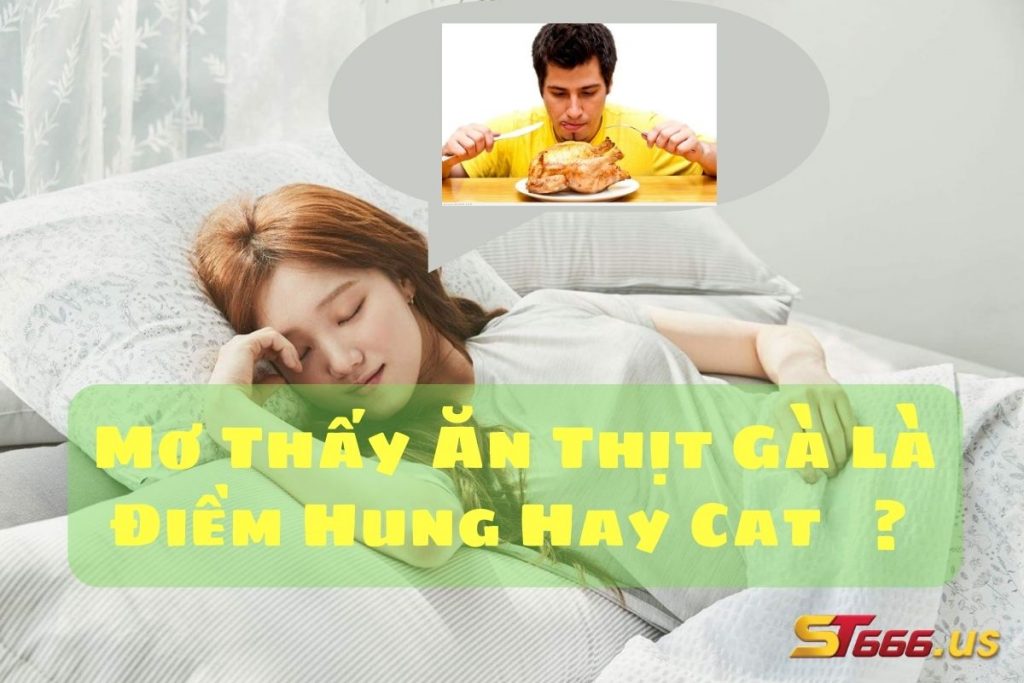 Mơ Thấy Ăn Thịt Gà Là Điềm Hung Hay Cat?