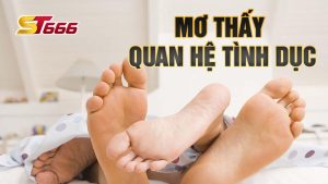 ST666 Hướng Dẫn Giải Mã Giấc Mơ Thấy Quan Hệ Tình Dục