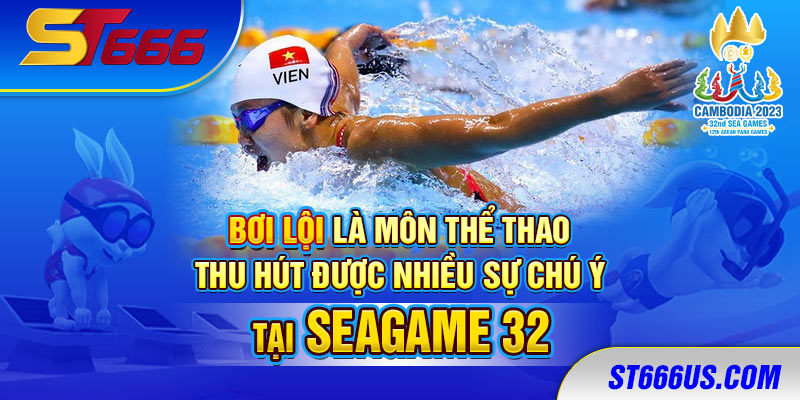 Bơi lội là môn thể thao thu hút được nhiều sự chú ý tại SEAGAME 32