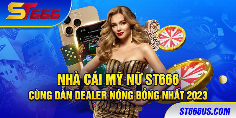 Nhà Cái Mỹ Nữ St666 Cùng Dàn Dealer Nóng Bỏng Nhất 2023