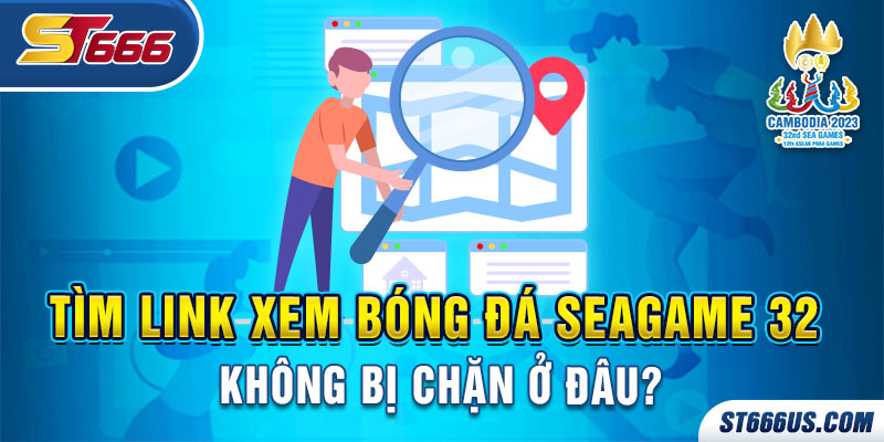 Tìm link xem bóng đá SEAGAME 32 không bị chặn ở đâu ?