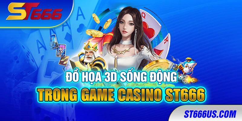 Đồ họa 3D sống động trong game casino ST666