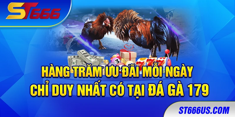 Hàng trăm ưu đãi mỗi ngày chỉ duy nhất có tại đá gà 179