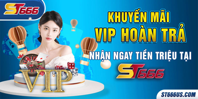 Khuyến mãi Vip hoàn trả - nhận ngay tiền triệu tại ST666