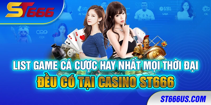 List game cá cược hay nhất mọi thời đại đều có tại casino ST666