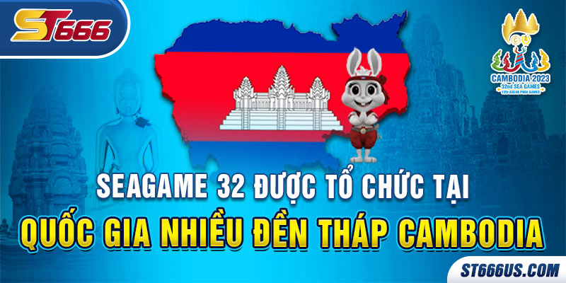 SEAGAME 32 được tổ chức tại quốc gia nhiều đền tháp Cambodia