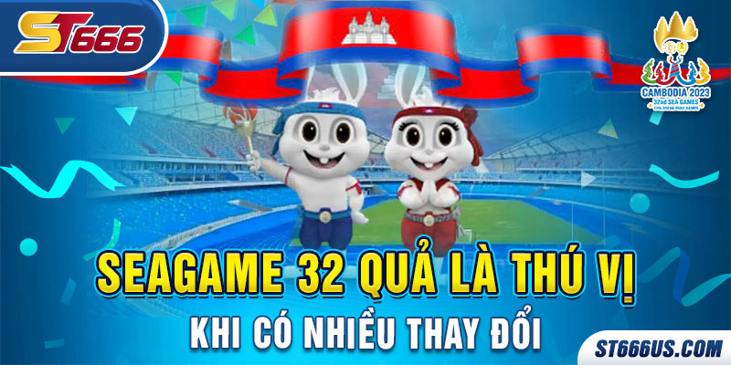 SEAGAME 32 quả là thú vị khi có nhiều thay đổi