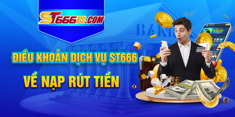 Điều khoản dịch vụ ST666 về nạp rút tiền