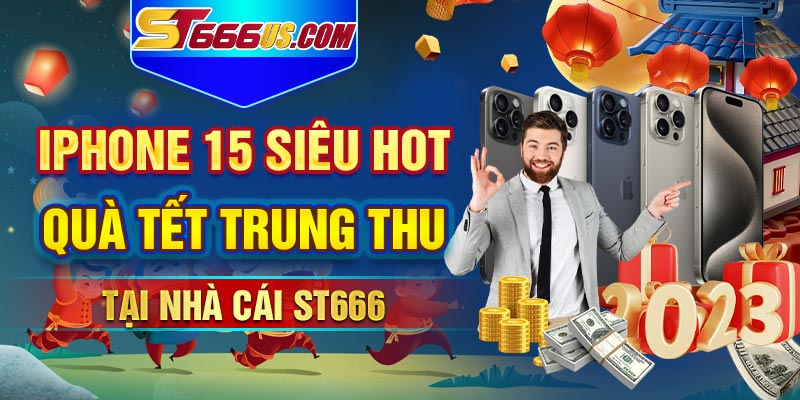 Iphone 15 Siêu Hot Làm Quà Mừng Tết Trung Thu Tại ST666