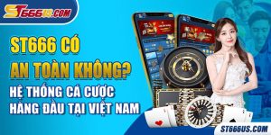 ST666 có an toàn không? Hệ thống cá cược hàng đầu tại Việt Nam