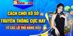 Cách Chơi Xổ Số Truyền Thống Cực Hay Từ Các Lô Thủ Hàng Đầu