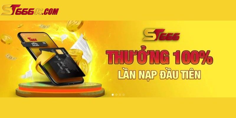 Ưu đãi ST666 nạp tiền trong giao dịch đầu tiên 