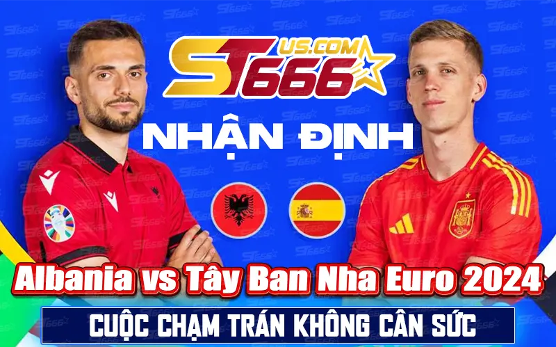 Nhận định Albania vs Tây Ban Nha Euro 2024