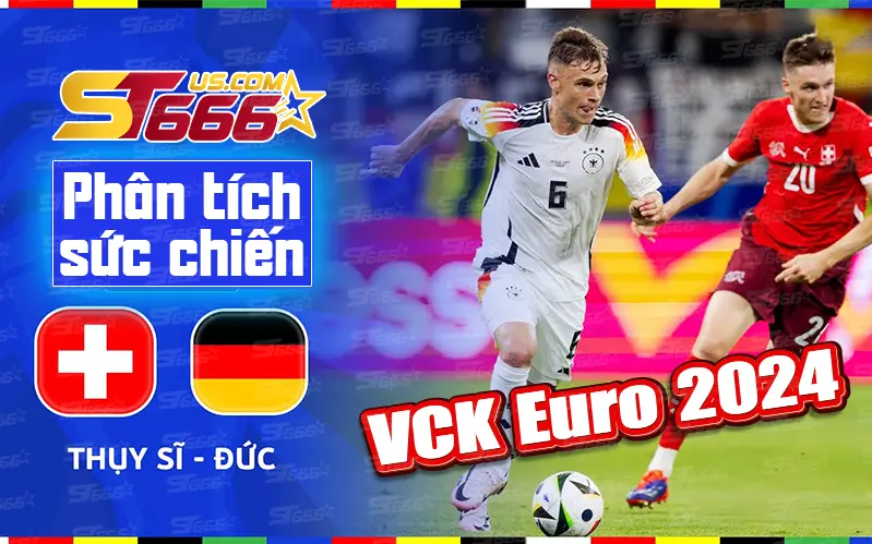 Phân tích sức chiến của Đức vs Thụy Sĩ Euro 2024