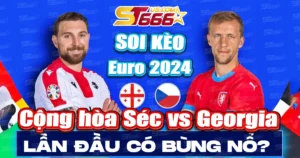 Soi kèo Cộng hòa Séc vs Georgia Euro 2024