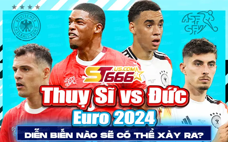 Thuỵ Sĩ vs Đức Euro 2024_ Diễn biến nào sẽ có thể xảy ra_